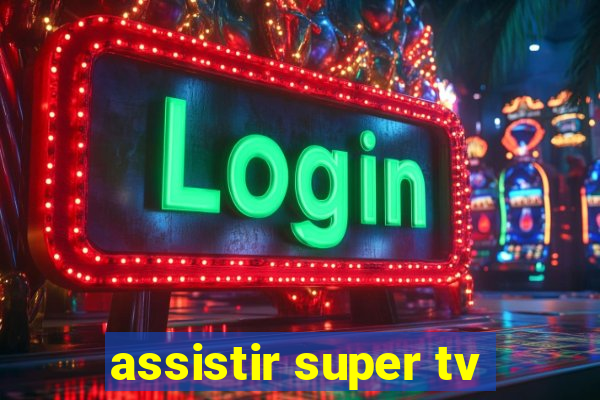 assistir super tv
